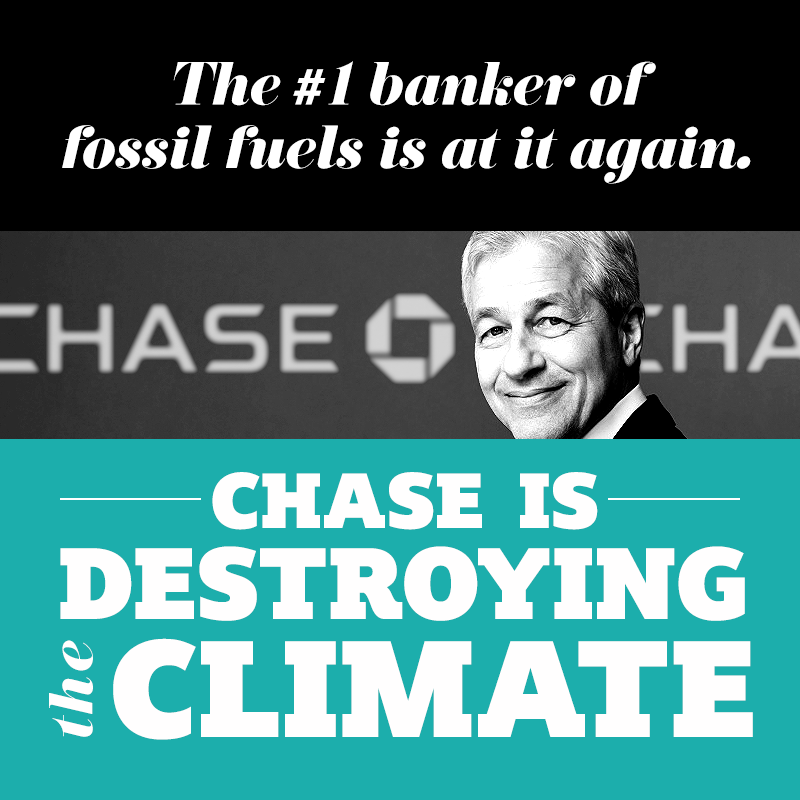 Chase is funding climate chaos. World's worst banker of climate change.